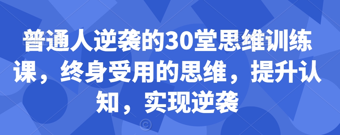 普通人逆袭的30堂思维训练课，终身受用的思维，提升认知，实现逆袭