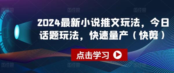 2024最新小说推文玩法，今日话题玩法，快速量产(快剪)